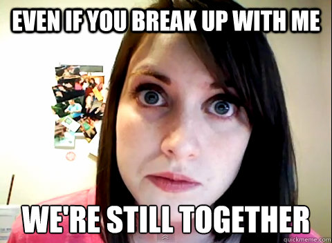 Even if you break up with me we're still together - Even if you break up with me we're still together  Overly Obsessed Girlfriend