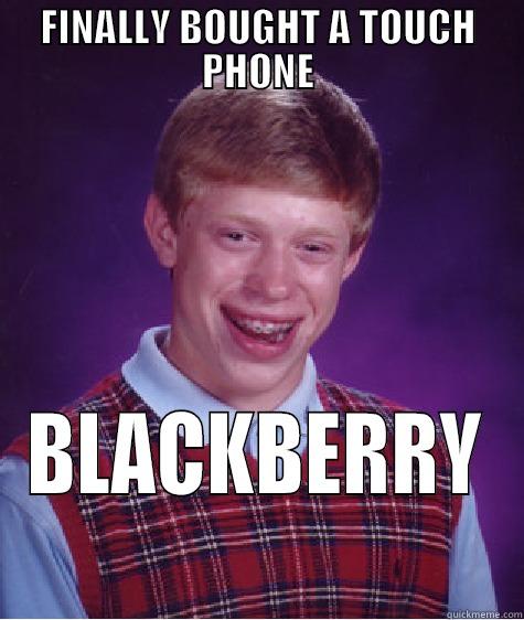 FINALLY BOUGHT A TOUCH PHONE BLACKBERRY Bad Luck Brian