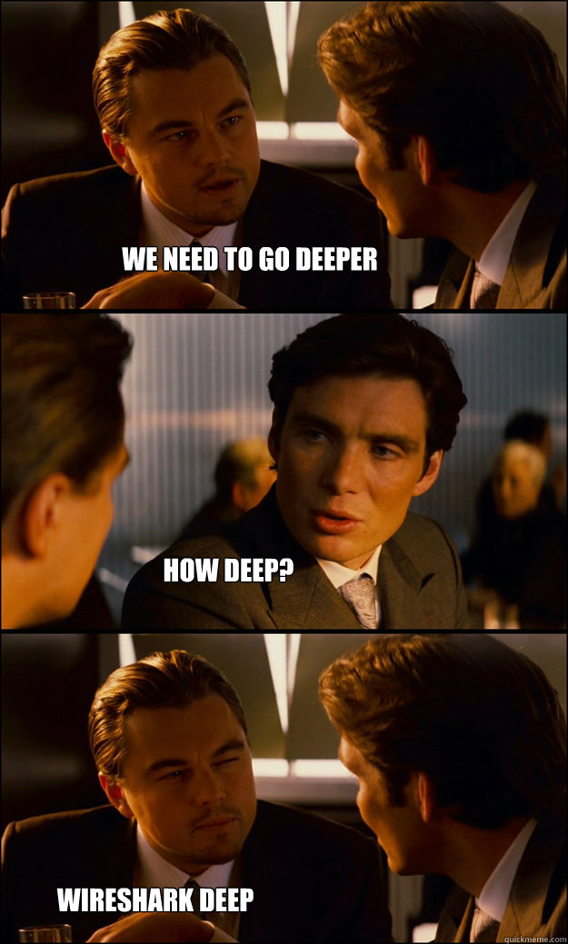 we need to go deeper how deep? wireshark deep  Inception