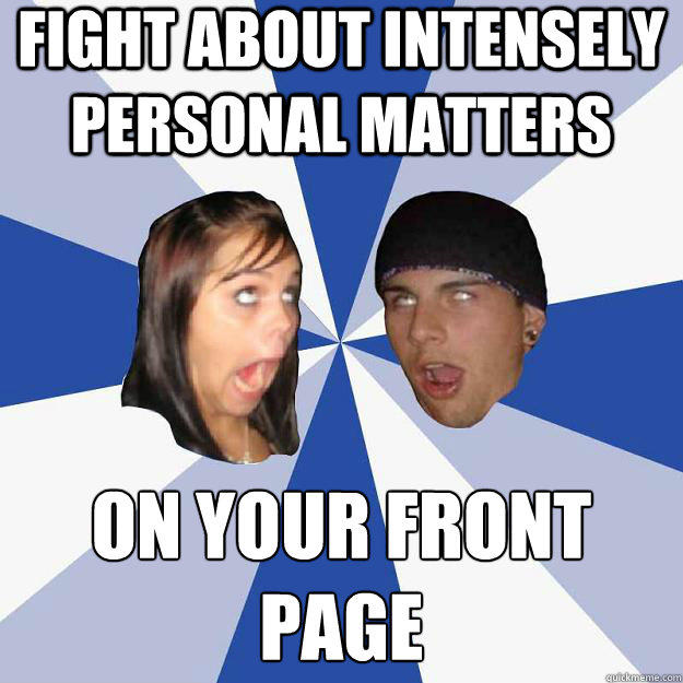 fight about intensely personal matters on your front page - fight about intensely personal matters on your front page  Annoying Facebook Couple