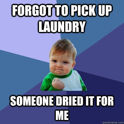 Forgot to pick up laundry someone dried it for me  Success Kid