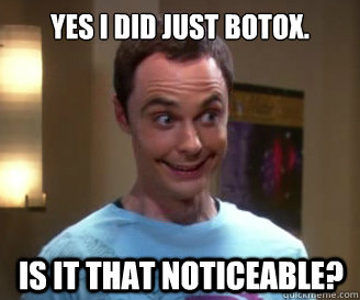 Yes I did just botox.  is it that noticeable?  - Yes I did just botox.  is it that noticeable?   Smiling Sheldon