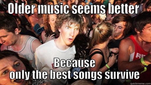 Survivorship bias  - OLDER MUSIC SEEMS BETTER  BECAUSE ONLY THE BEST SONGS SURVIVE Sudden Clarity Clarence