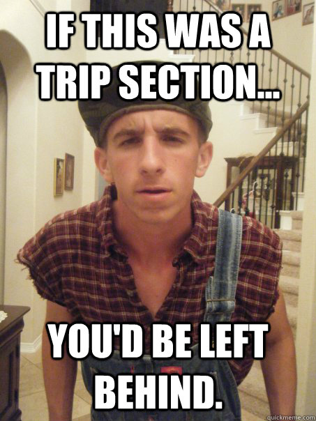 if this was a trip section... you'd be left behind.  Master Splinter