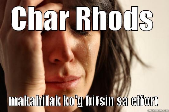 CHAR RHODS MAKAHILAK KO'G BITSIN SA EFFORT First World Problems