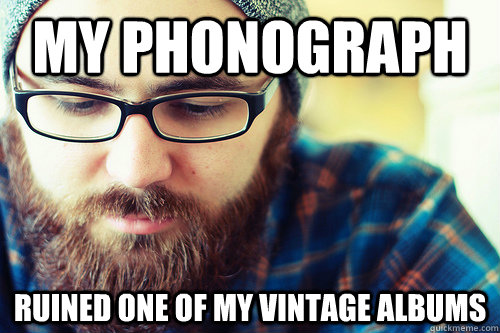 My phonograph ruined one of my vintage albums  Hipster Problems