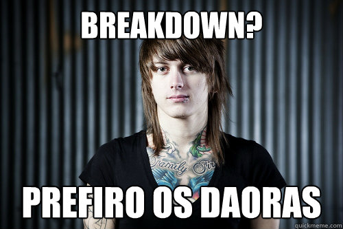 breakdown? Prefiro os daoras   