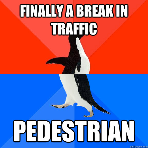 Finally a break in traffic Pedestrian  Socially Awesome Awkward Penguin
