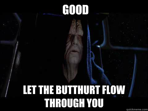 Good Let the butthurt flow through you  Emperor meme