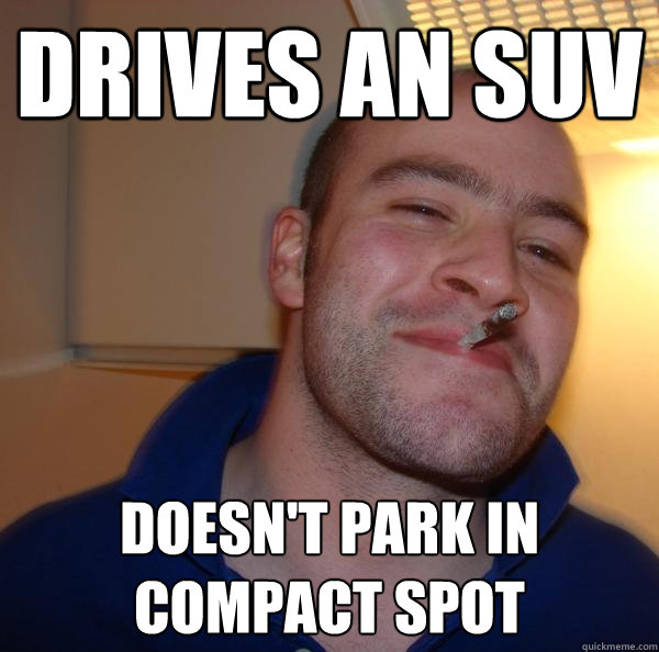 Drives an SUV Doesn't park in compact spot - Drives an SUV Doesn't park in compact spot  Misc