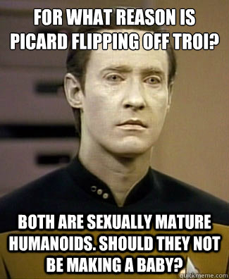 For what reason is Picard flipping off Troi?
 Both are sexually mature humanoids. Should they not be making a baby?  