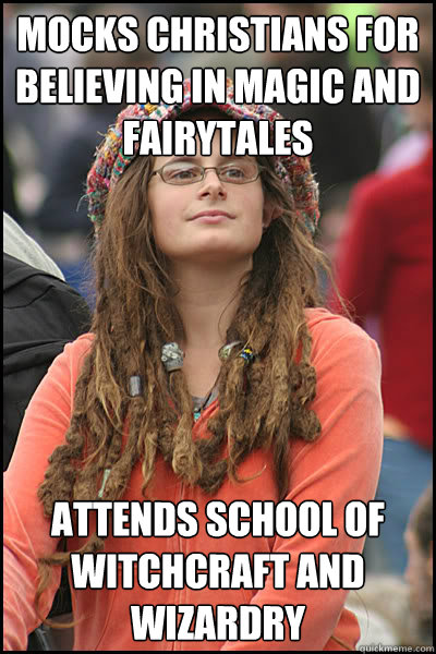 mocks Christians for believing in magic and fairytales attends school of witchcraft and wizardry  College Liberal
