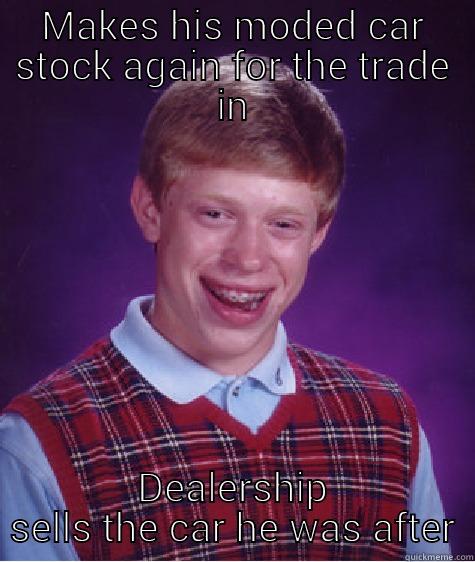 MAKES HIS MODED CAR STOCK AGAIN FOR THE TRADE IN DEALERSHIP SELLS THE CAR HE WAS AFTER Bad Luck Brian