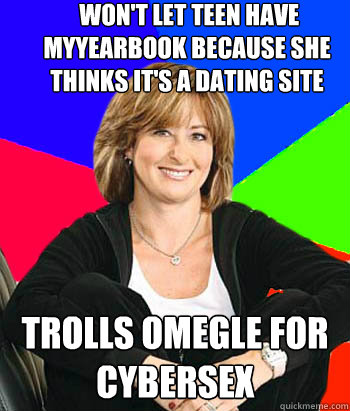  won't let teen have myyearbook because she thinks it's a dating site trolls omegle for cybersex -  won't let teen have myyearbook because she thinks it's a dating site trolls omegle for cybersex  Sheltering Suburban Mom