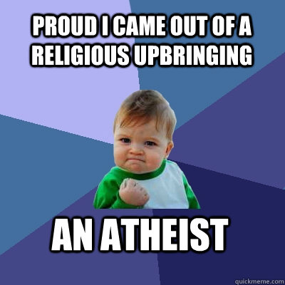 Proud I came out of a religious upbringing an atheist  Success Kid