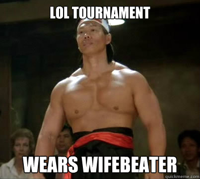 LoL TOURNAMENT WEARS WIFEBEATER  