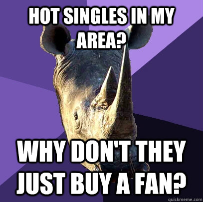 hot singles in my area? why don't they just buy a fan?  Sexually Oblivious Rhino