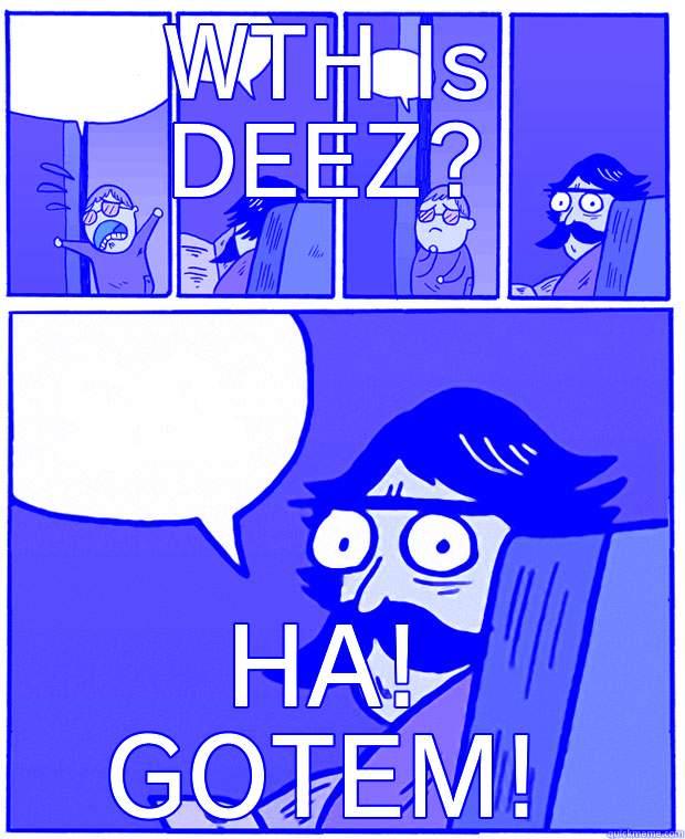 When your father jokes the living SHIT Out of you... - WTH IS DEEZ? HA! GOTEM! Stare Dad