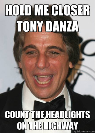 hold me closer tony danza count the headlights on the highway - hold me closer tony danza count the headlights on the highway  Tony Danza