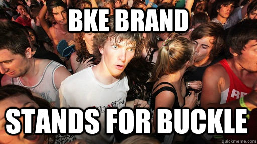 BKE Brand stands for Buckle  Sudden Clarity Clarence