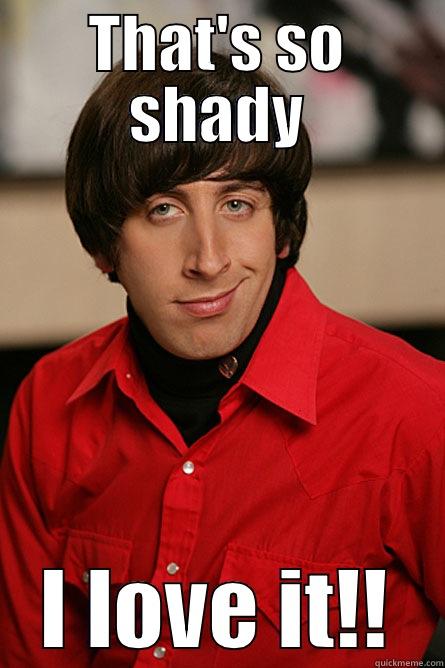 That's so shady..... I Love it - THAT'S SO SHADY I LOVE IT!! Pickup Line Scientist