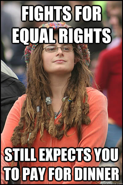 Fights for equal rights still expects you to pay for dinner - Fights for equal rights still expects you to pay for dinner  College Liberal