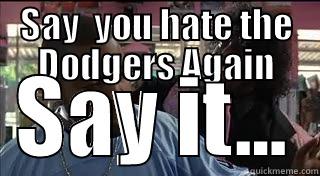 SAY  YOU HATE THE DODGERS AGAIN SAY IT... Misc