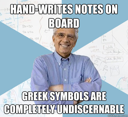 Hand-writes notes on board Greek symbols are completely undiscernable  Engineering Professor