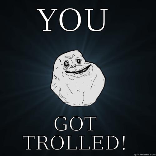 YOU GOT TROLLED! Forever Alone