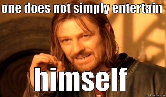 ONE DOES NOT SIMPLY ENTERTAIN  HIMSELF Boromir