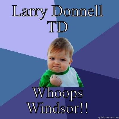 LARRY DONNELL TD WHOOPS WINDSOR!! Success Kid