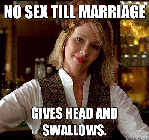 No sex till marriage gives head and swallows.  Scumbag Christian Girl