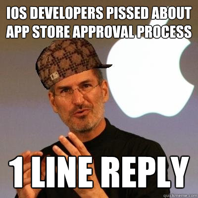 ios developers pissed about app store approval process 1 line reply - ios developers pissed about app store approval process 1 line reply  Scumbag Steve Jobs