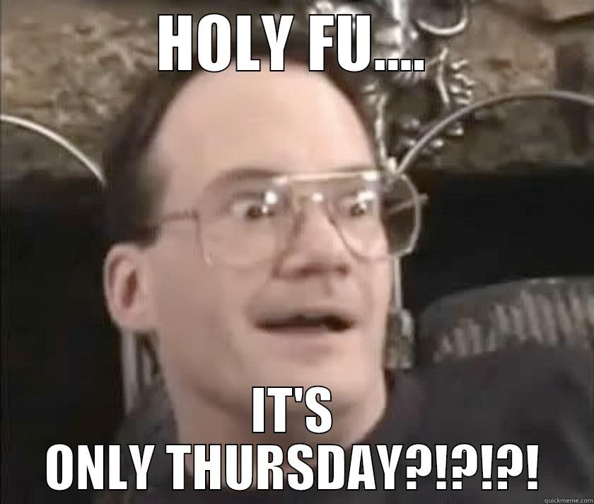 HOLY FU.... IT'S ONLY THURSDAY?!?!?! Misc