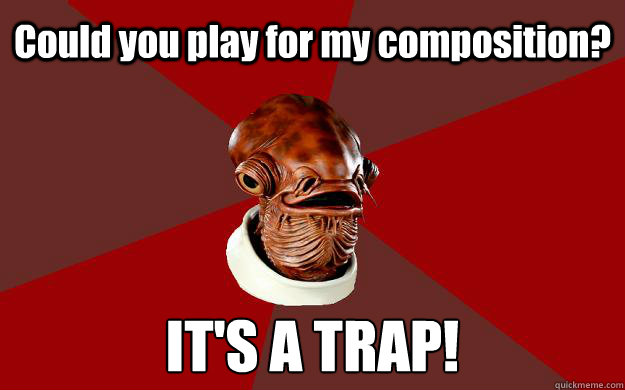 Could you play for my composition? IT'S A TRAP!  Admiral Ackbar Relationship Expert