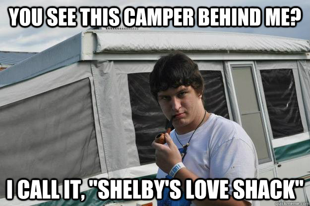 You see this camper behind me? I call it, 