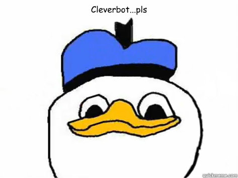 Cleverbot...pls   Dolan Duck