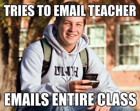 Tries to email teacher emails entire class  College Freshman