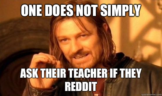 One Does Not Simply Ask their teacher if they reddit  Boromir