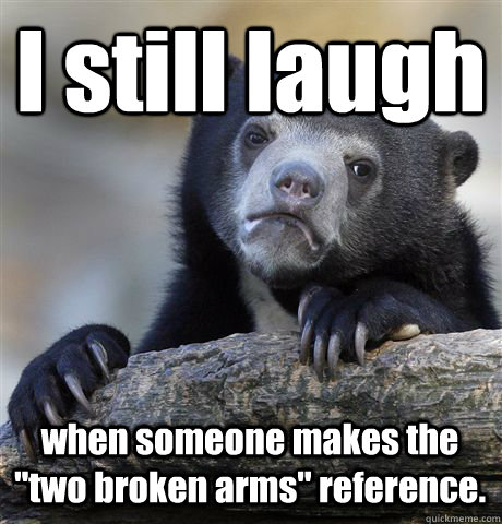 I still laugh when someone makes the 