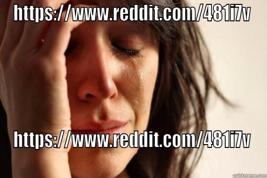 HTTPS://WWW.REDDIT.COM/481I7V HTTPS://WWW.REDDIT.COM/481I7V First World Problems