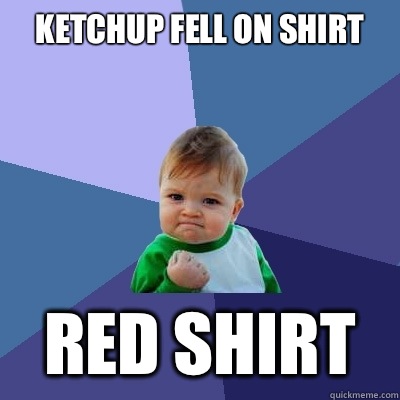 Ketchup fell on shirt Red shirt  Success Kid