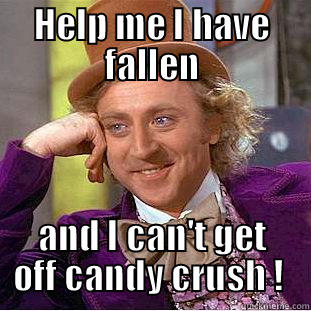 HELP ME I HAVE FALLEN AND I CAN'T GET OFF CANDY CRUSH !  Condescending Wonka