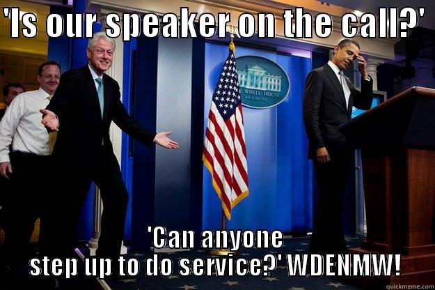 Speaker on the call... - 'IS OUR SPEAKER ON THE CALL?'  'CAN ANYONE STEP UP TO DO SERVICE?' WDENMW! Inappropriate Timing Bill Clinton