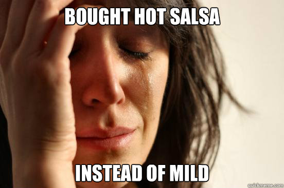 Bought Hot Salsa Instead of Mild  First World Problems