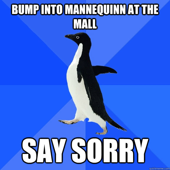 bump into mannequinn at the mall  say sorry   Socially Awkward Penguin