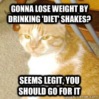 Gonna lose weight by drinking 'diet' shakes? Seems legit, you should go for it  