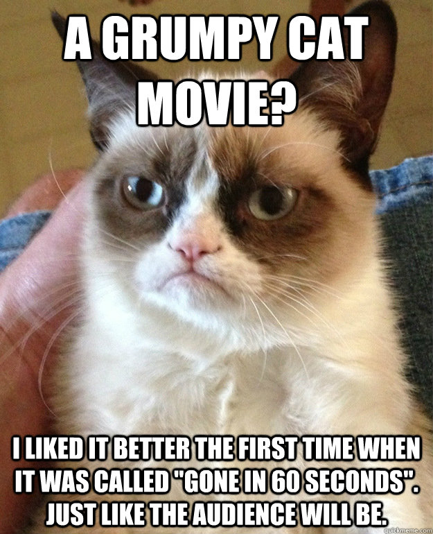 a Grumpy Cat movie? I liked it better the first time when it was called 