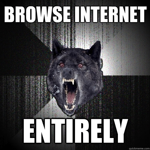 Browse Internet ENTIRELY  Insanity Wolf