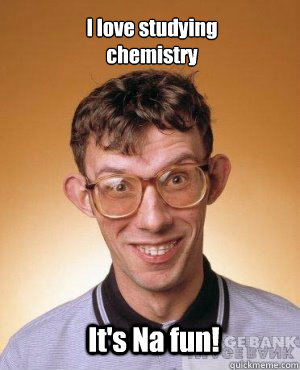 I love studying 
chemistry It's Na fun! - I love studying 
chemistry It's Na fun!  Nerd